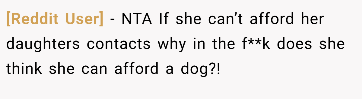 [Reddit User] − NTA If she can’t afford her daughters contacts why in the f**k does she think she can afford a dog?!