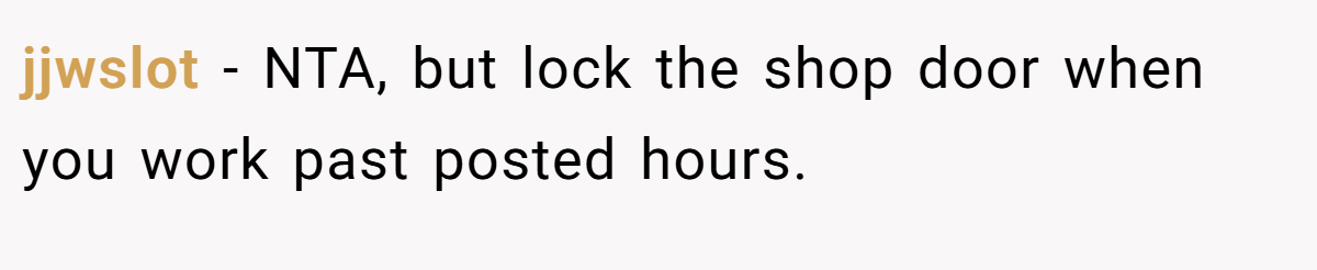 jjwslot - NTA, but lock the shop door when you work past posted hours.
