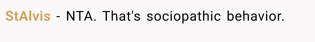 StAlvis - NTA. That's sociopathic behavior.