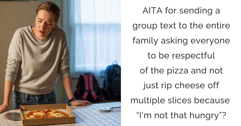 AITA for sending a group text to the entire family asking everyone to be respectful of the pizza and not just rip cheese off multiple slices because “I’m not that hungry”?