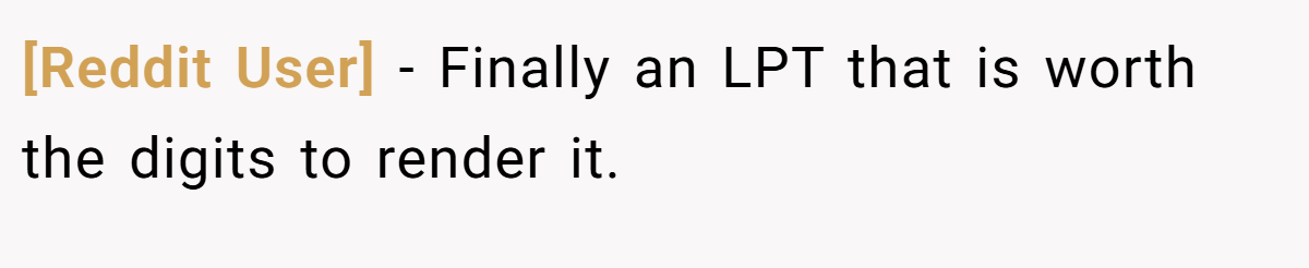 [Reddit User] − Finally an LPT that is worth the digits to render it.