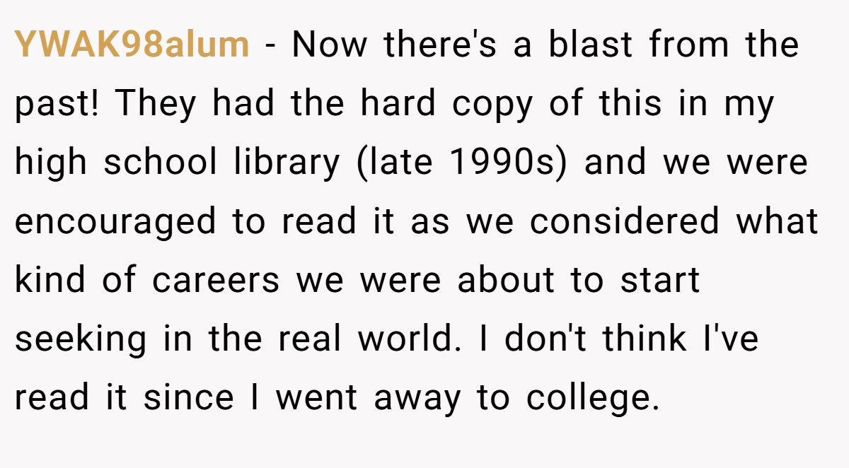 YWAK98alum − Now there's a blast from the past! They had the hard copy of this in my high school library (late 1990s) and we were encouraged to read it as we considered what kind of careers we were about to start seeking in the real world. I don't think I've read it since I went away to college.