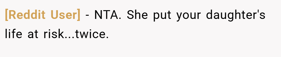 [Reddit User] − NTA. She put your daughter's life at risk...twice.
