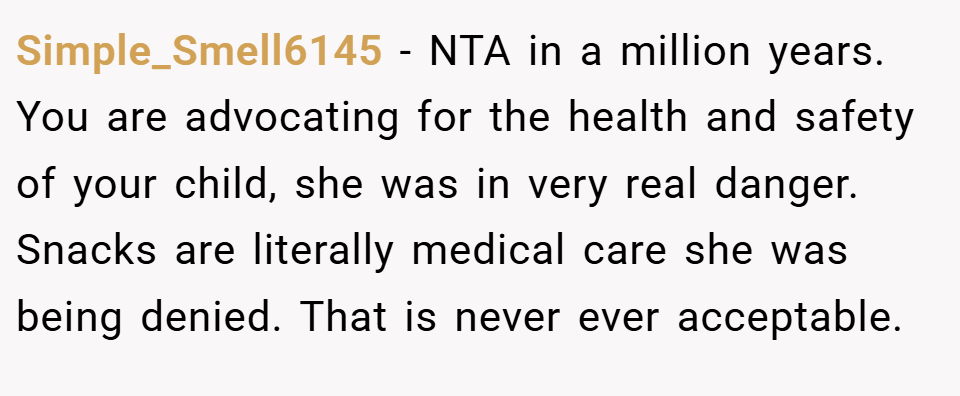 Simple_Smell6145 − NTA in a million years. You are advocating for the health and safety of your child, she was in very real danger. Snacks are literally medical care she was being denied. That is never ever acceptable.
