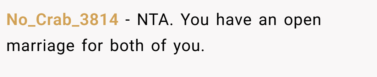 No_Crab_3814 − NTA. You have an open marriage for both of you.