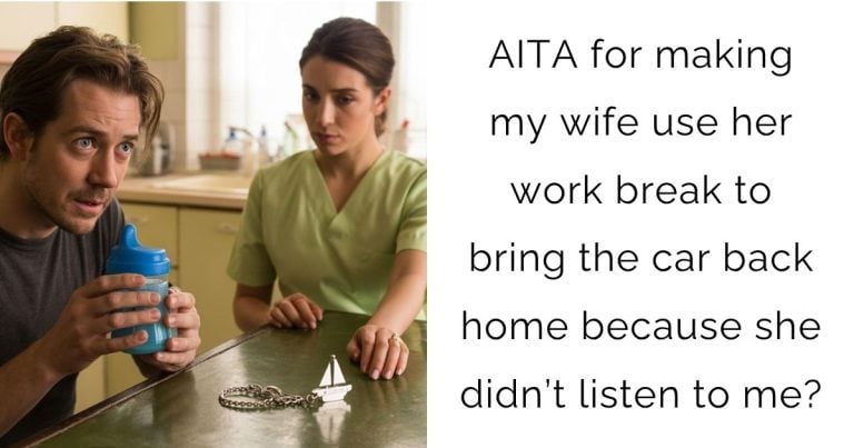 AITA for making my wife use her work break to bring the car back home because she didn’t listen to me?