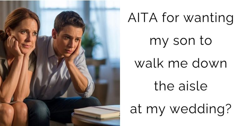 AITA for wanting my son to walk me down the aisle at my wedding?