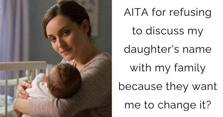 AITA for refusing to discuss my daughter’s name with my family because they want me to change it?