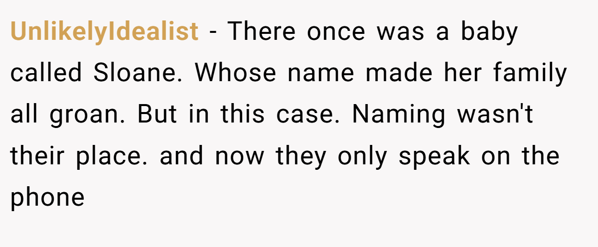 UnlikelyIdealist - There once was a baby called Sloane. Whose name made her family all groan. But in this case. Naming wasn't their place. and now they only speak on the phone