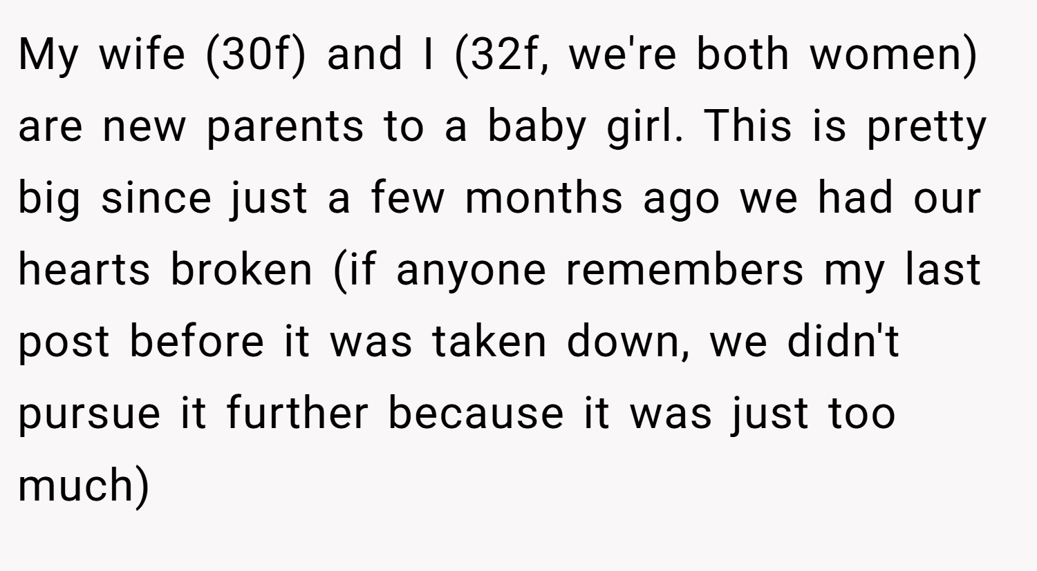 My wife (30f) and I (32f, we're both women) are new parents to a baby girl. This is pretty big since just a few months ago we had our hearts broken (if anyone remembers my last post before it was taken down, we didn't pursue it further because it was just too much)