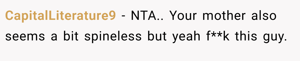 CapitalLiterature9 − NTA.. Your mother also seems a bit spineless but yeah f**k this guy.