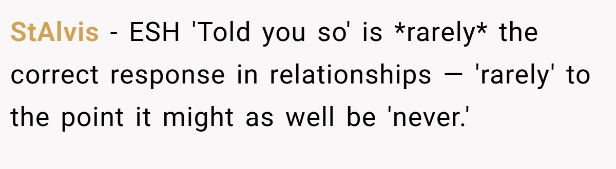 StAlvis - ESH 'Told you so' is *rarely* the correct response in relationships — 'rarely' to the point it might as well be 'never.'
