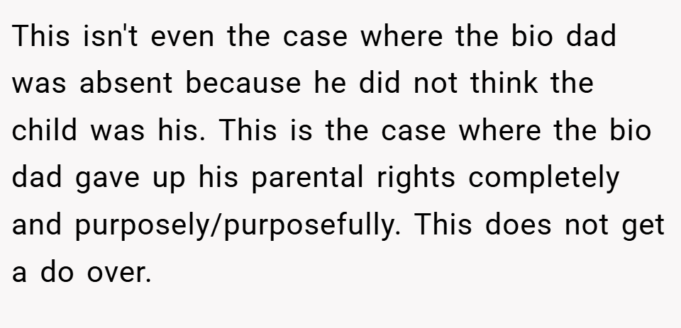 This isn't even the case where the bio dad was absent because he did not think the child was his. This is the case where the bio dad gave up his parental rights completely and purposely/purposefully. This does not get a do over.