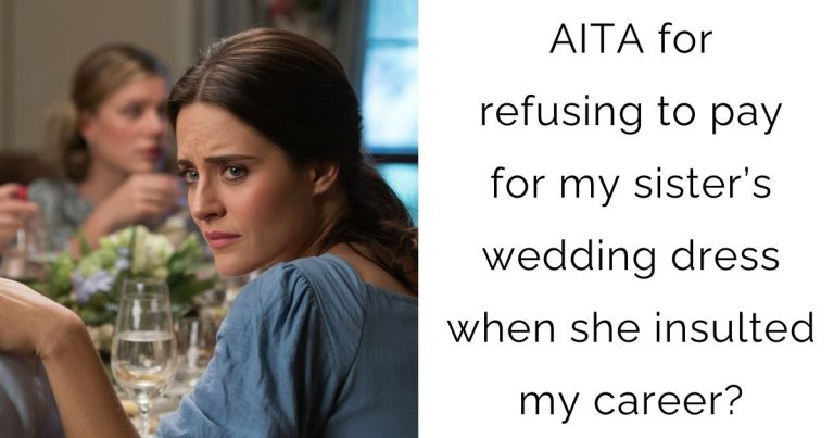 AITA for refusing to pay for my sister’s wedding dress when she insulted my career?