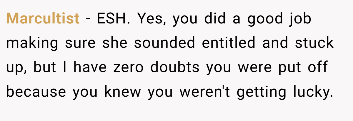 Marcultist - ESH. Yes, you did a good job making sure she sounded entitled and stuck up, but I have zero doubts you were put off because you knew you weren't getting lucky.