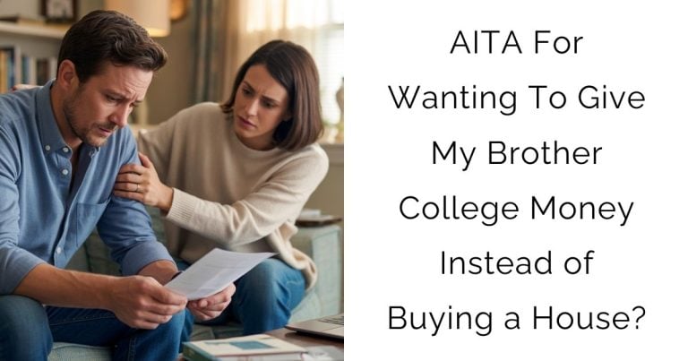 AITA For Wanting To Give My Brother College Money Instead of Buying a House?