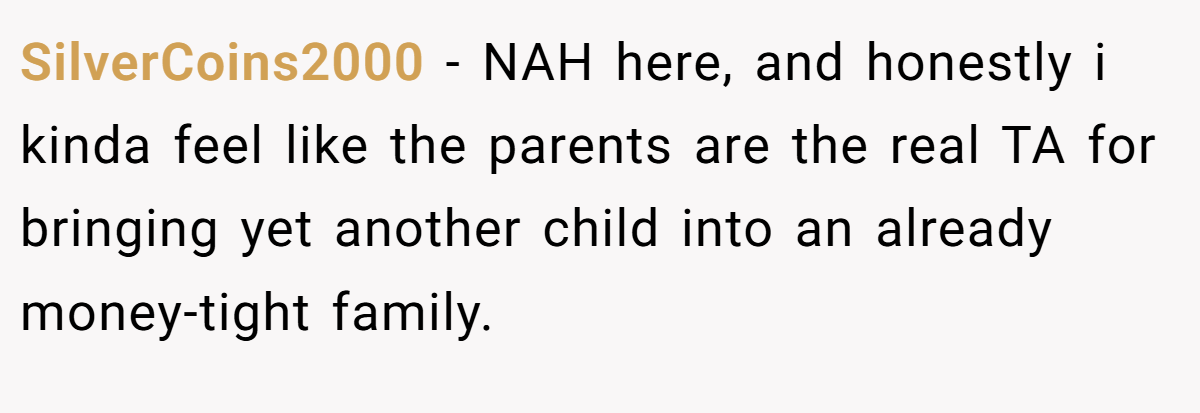 SilverCoins2000 - NAH here, and honestly i kinda feel like the parents are the real TA for bringing yet another child into an already money-tight family.