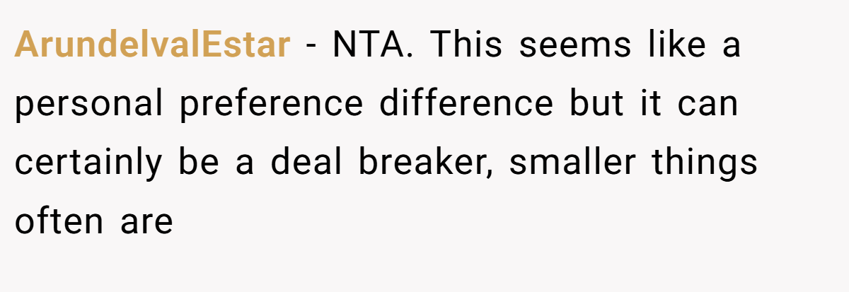 ArundelvalEstar - NTA. This seems like a personal preference difference but it can certainly be a deal breaker, smaller things often are