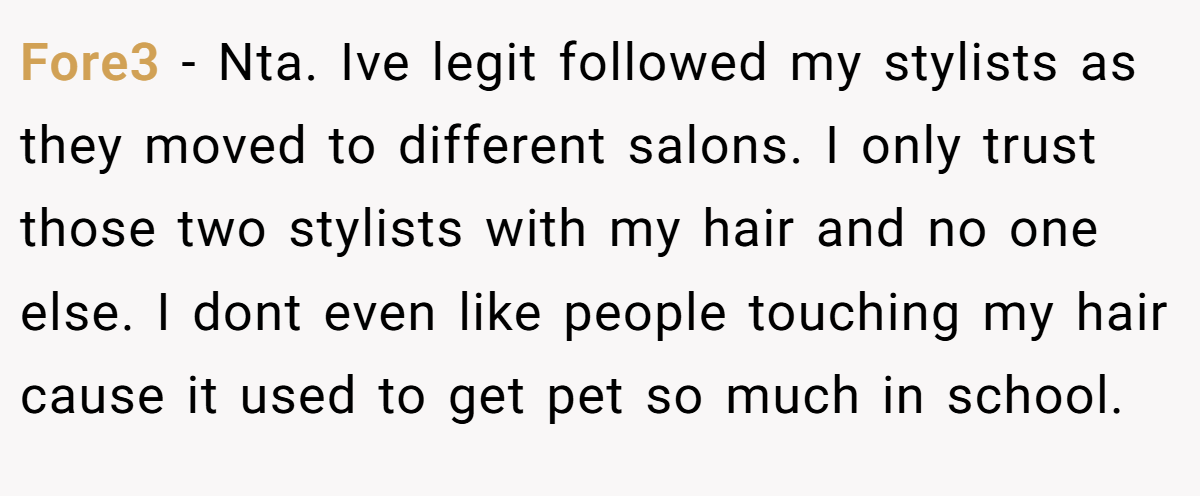 Fore3 - Nta. Ive legit followed my stylists as they moved to different salons. I only trust those two stylists with my hair and no one else. I dont even like people touching my hair cause it used to get pet so much in school.