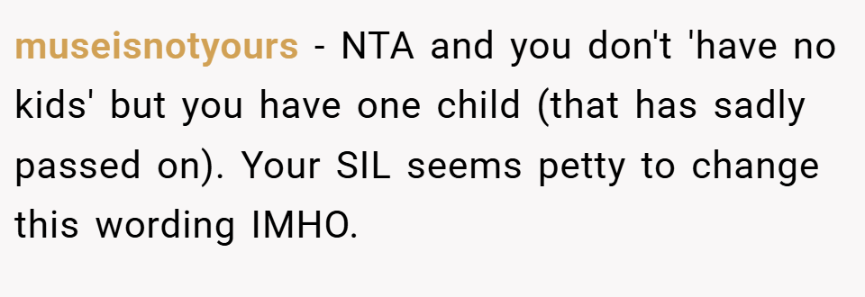 museisnotyours − NTA and you don't 'have no kids' but you have one child (that has sadly passed on). Your SIL seems petty to change this wording IMHO.