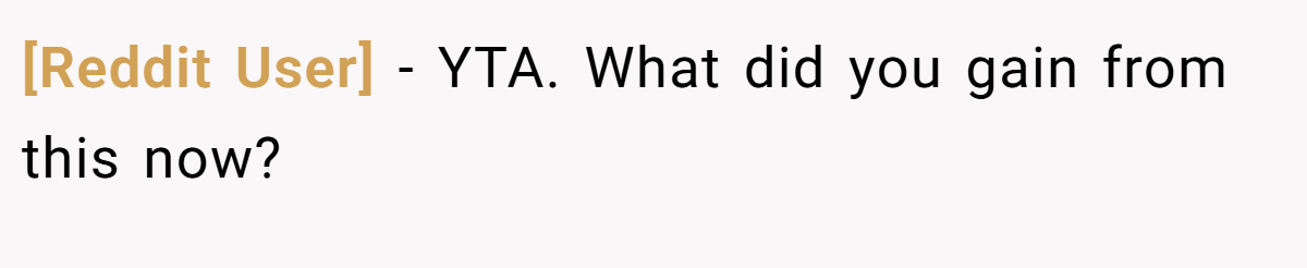 [Reddit User] − YTA. What did you gain from this now?