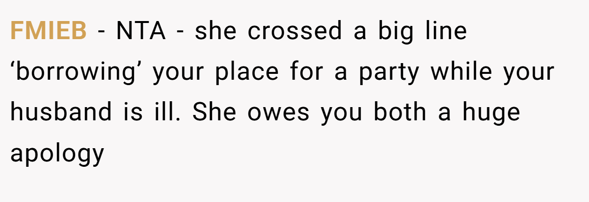 FMIEB − NTA - she crossed a big line ‘borrowing’ your place for a party while your husband is ill. She owes you both a huge apology