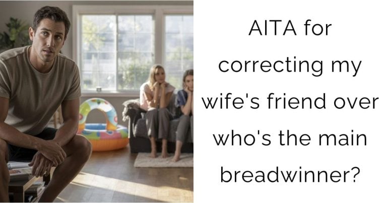 AITA for correcting my wife’s friend over who’s the main breadwinner?