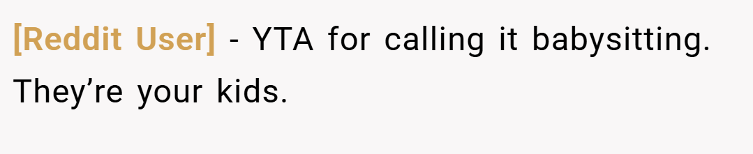 [Reddit User] − YTA for calling it babysitting. They’re your kids.