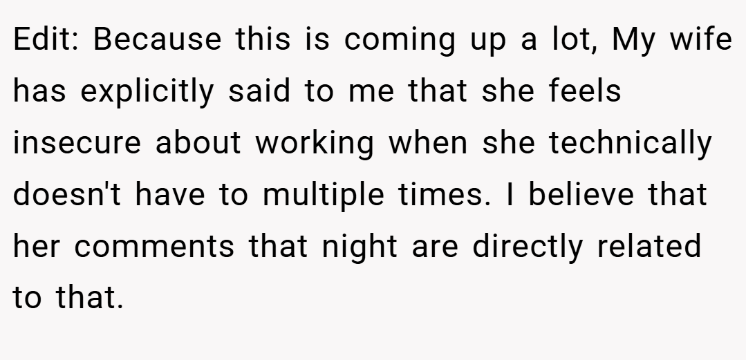 Edit: Because this is coming up a lot, My wife has explicitly said to me that she feels insecure about working when she technically doesn't have to multiple times. I believe that her comments that night are directly related to that.