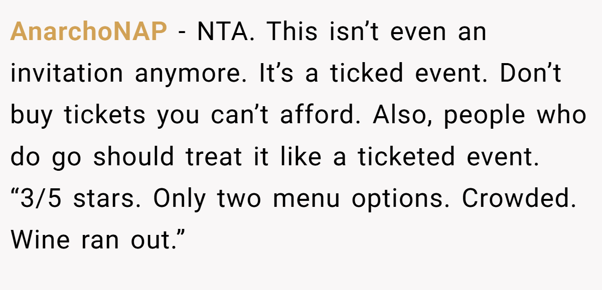 AnarchoNAP − NTA. This isn’t even an invitation anymore. It’s a ticked event. Don’t buy tickets you can’t afford. Also, people who do go should treat it like a ticketed event. “3/5 stars. Only two menu options. Crowded. Wine ran out.”