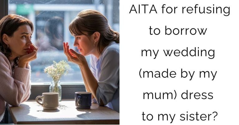 AITA for refusing to borrow my wedding (made by my mum) dress to my sister?