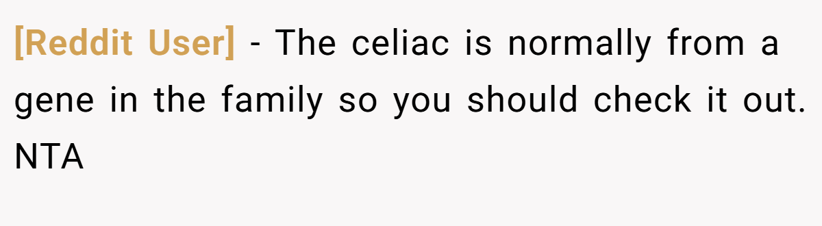 [Reddit User] − The celiac is normally from a gene in the family so you should check it out. NTA