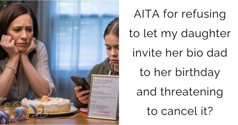 AITA for refusing to let my daughter invite her bio dad to her birthday and threatening to cancel it?
