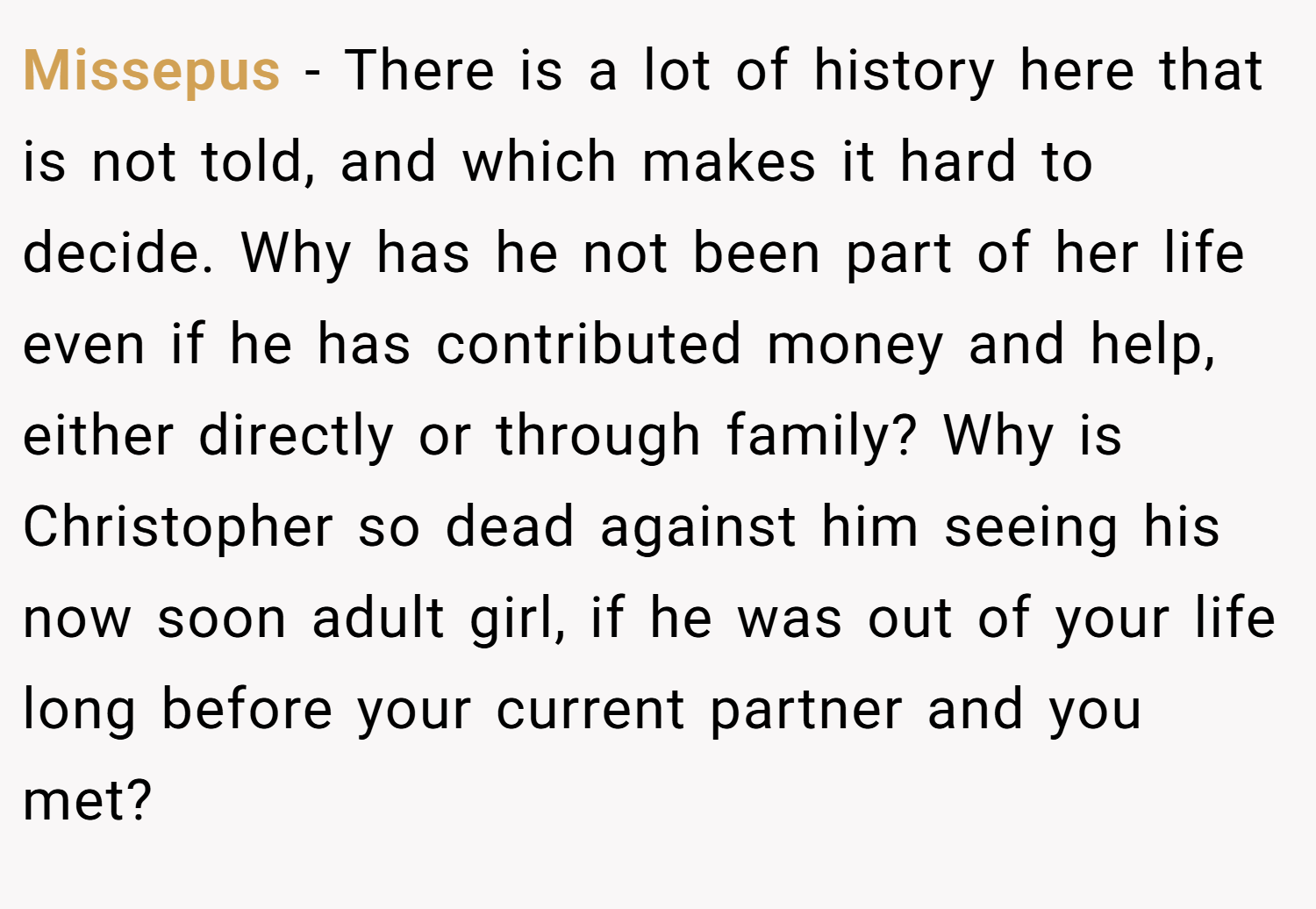 Missepus − There is a lot of history here that is not told, and which makes it hard to decide. Why has he not been part of her life even if he has contributed money and help, either directly or through family? Why is Christopher so dead against him seeing his now soon adult girl, if he was out of your life long before your current partner and you met?