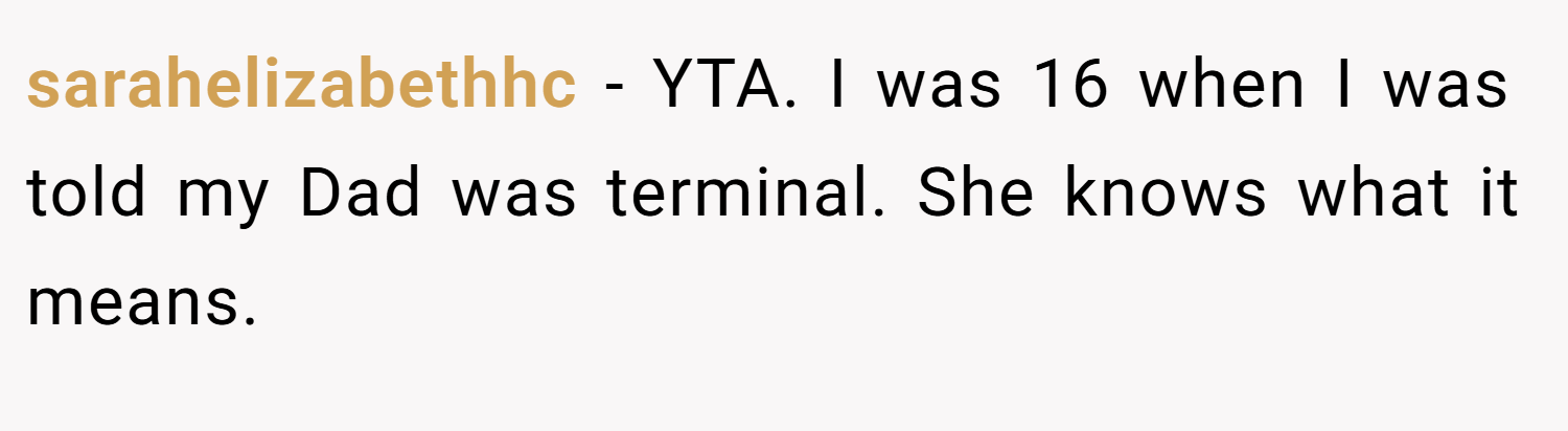 sarahelizabethhc − YTA. I was 16 when I was told my Dad was terminal. She knows what it means.