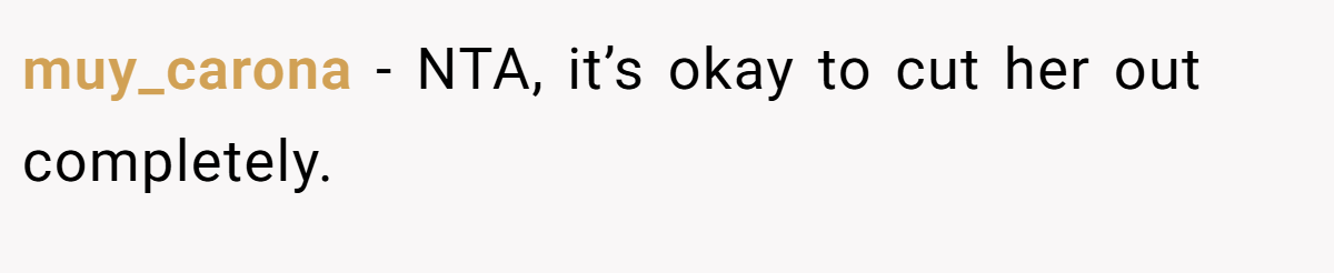 muy_carona − NTA, it’s okay to cut her out completely.