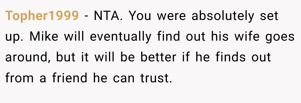 Topher1999 - NTA. You were absolutely set up. Mike will eventually find out his wife goes around, but it will be better if he finds out from a friend he can trust.