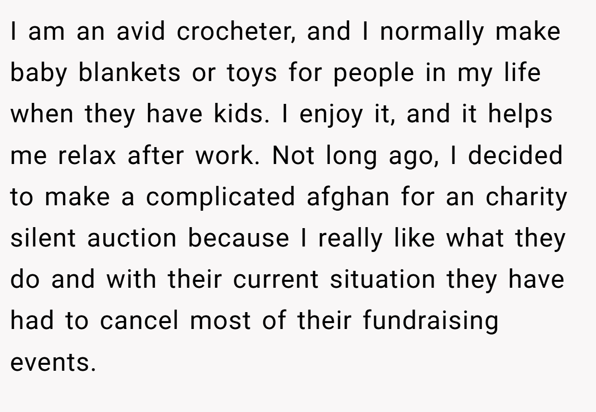 I am an avid crocheter, and I normally make baby blankets or toys for people in my life when they have kids. I enjoy it, and it helps me relax after work. Not long ago, I decided to make a complicated afghan for an charity silent auction because I really like what they do and with their current situation they have had to cancel most of their fundraising events.