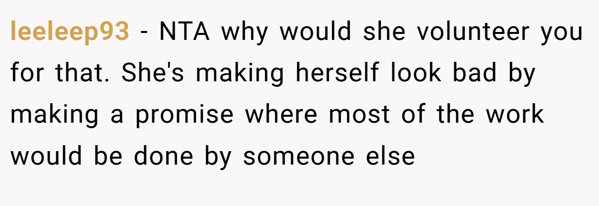 leeleep93 - NTA why would she volunteer you for that. She's making herself look bad by making a promise where most of the work would be done by someone else