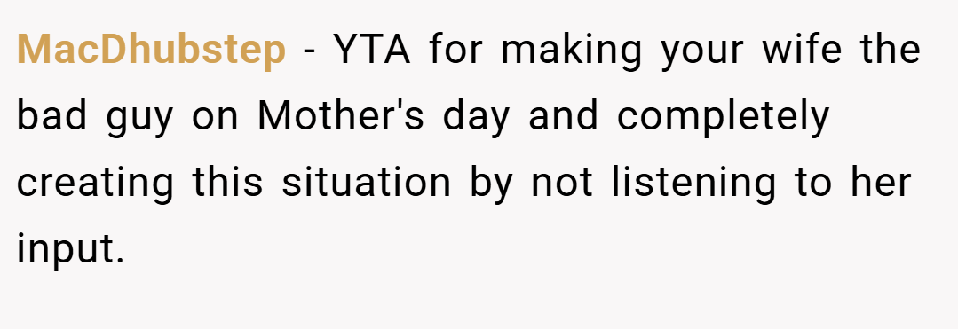 MacDhubstep − YTA for making your wife the bad guy on Mother's day and completely creating this situation by not listening to her input.
