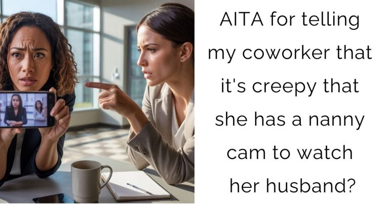 AITA for telling my coworker that it’s creepy that she has a nanny cam to watch her husband?