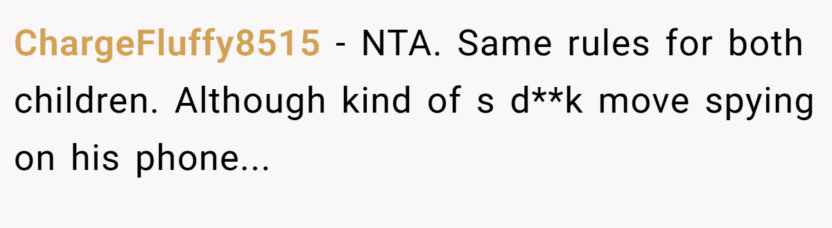 ChargeFluffy8515 - NTA. Same rules for both children. Although kind of s d**k move spying on his phone...
