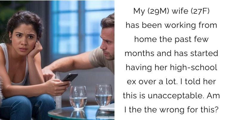 My (29M) wife (27F) has been working from home the past few months and has started having her high-school ex over a lot. I told her this is unacceptable. Am I the the wrong for this?
