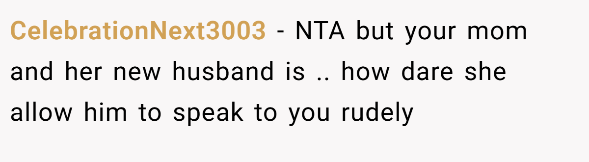 CelebrationNext3003 − NTA but your mom and her new husband is .. how dare she allow him to speak to you rudely