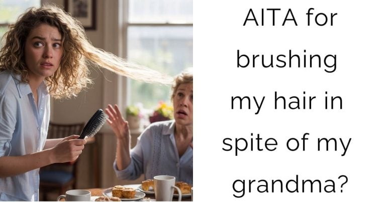AITA for brushing my hair in spite of my grandma?