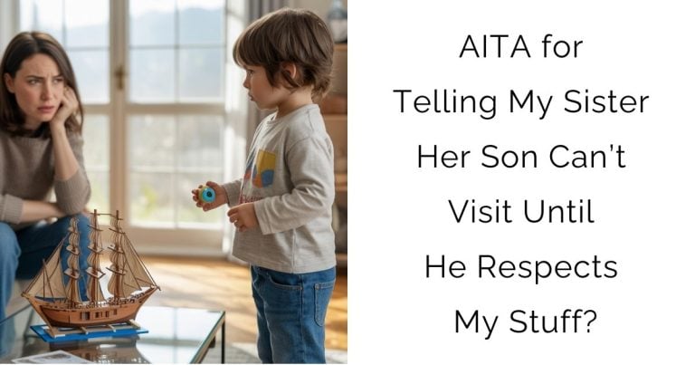 AITA for Telling My Sister Her Son Can’t Visit Until He Respects My Stuff?