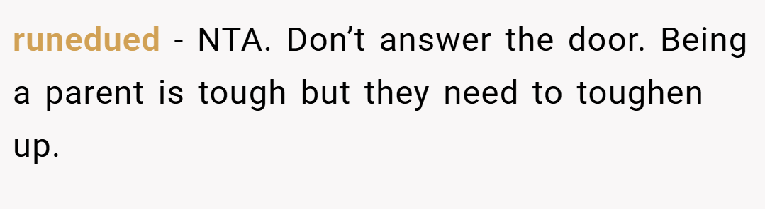runedued − NTA. Don’t answer the door. Being a parent is tough but they need to toughen up.