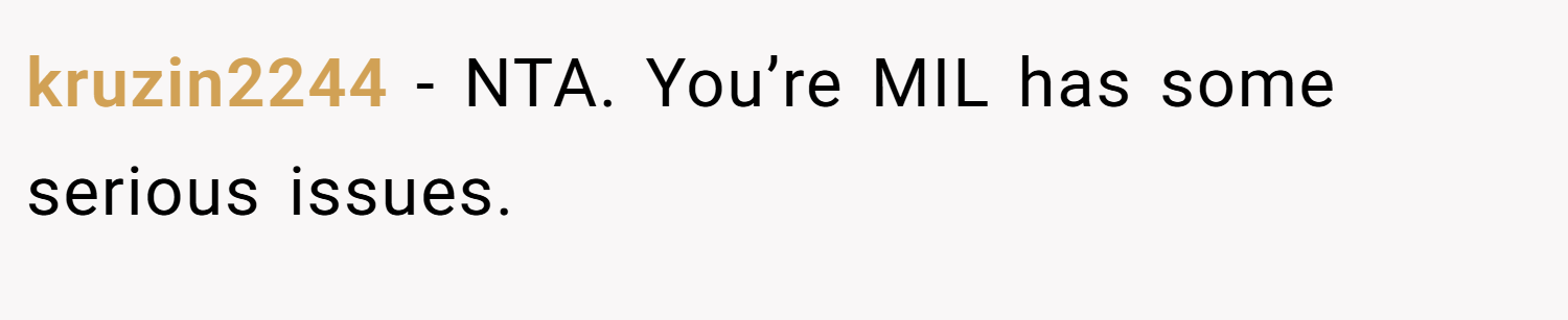 kruzin2244 − NTA. You’re MIL has some serious issues.