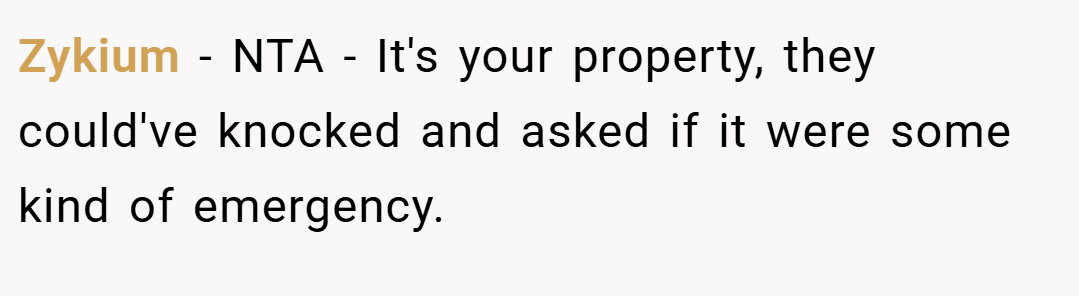Zykium − NTA - It's your property, they could've knocked and asked if it were some kind of emergency.