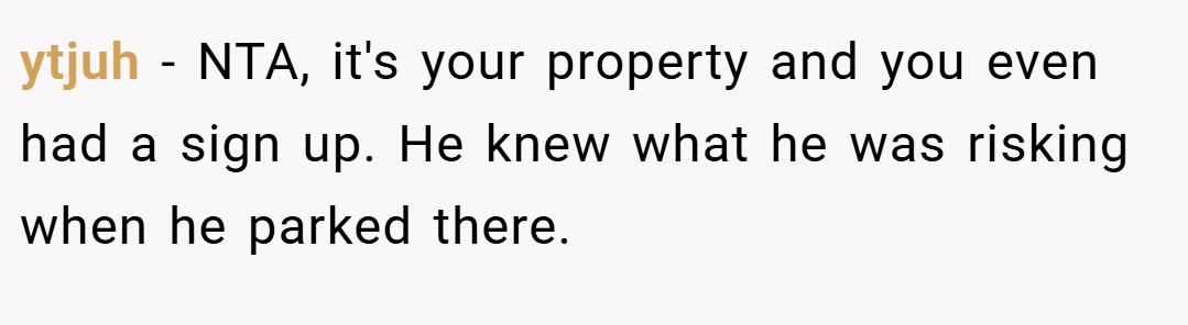 ytjuh − NTA, it's your property and you even had a sign up. He knew what he was risking when he parked there.